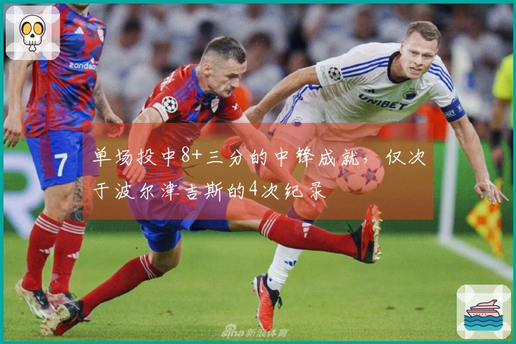 单场投中8+三分的中锋成就，仅次于波尔津吉斯的4次纪录