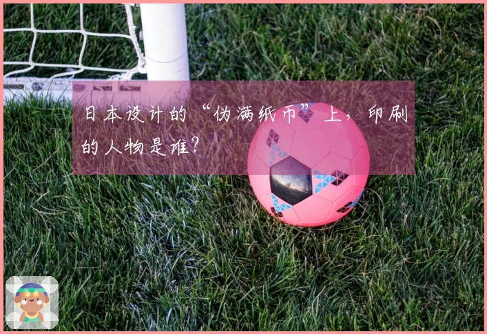日本设计的“伪满纸币”上，印刷的人物是谁？